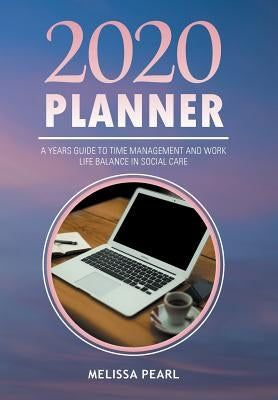 2020 Planner: A Years Guide to Time Management and Work Life Balance in Social Care by Pearl, Melissa
