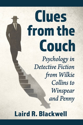 Clues from the Couch: Psychology in Detective Fiction from Wilkie Collins to Winspear and Penny by Blackwell, Laird R.
