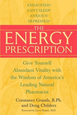 The Energy Prescription: Give Yourself Abundant Vitality with the Wisdom of America's Leading Natural Pharmacist by Grauds, Constance