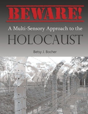 Beware: A Multi-Sensory Approach to the Holocaust by Bocher, Betsy J.