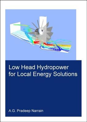 Low Head Hydropower for Local Energy Solutions by Narrain, Pradeep