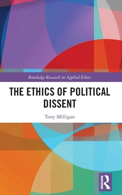 The Ethics of Political Dissent by Milligan, Tony