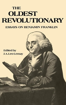 The Oldest Revolutionary: Essays on Benjamin Franklin by Lemay, J. A. Leo