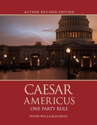 Caesar Americus: One Party Rule (Author's Revised Edition): BOOK ONE Atlas Beheaded by Walls-Kaufman, David