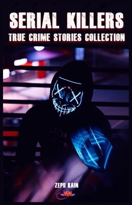 Serial killers: True Crime Stories Collection by Kain, Zeph