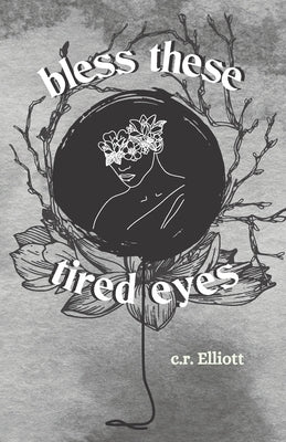 bless these tired eyes by Elliott, C. R.