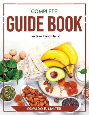 Complete Guide book For Raw Food Diets by Osvaldo E Malter