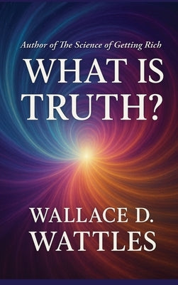What is Truth: A Sublime Book by Wattles, Wallace D.
