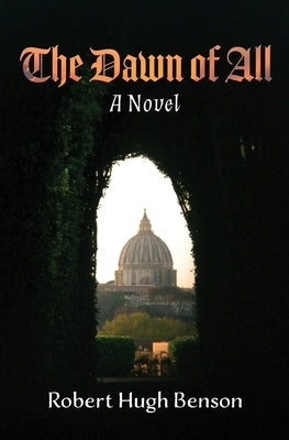 The Dawn of All by Benson, Robert Hugh