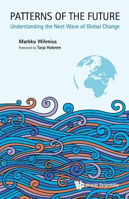 Patterns of the Future: Understanding the Next Wave of Global Change by Wilenius, Markku