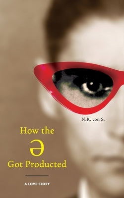 How the Ə Got Producted: A Love Story by Von S., N. K.