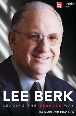 Lee Berk: Leading the Berklee Way by Small, Mark