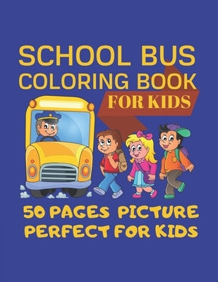 School Bus Coloring Book For Kids 50 pages picture Perfect For Kids: Coloring Pages are Funny for all ages kids to develop focus skill, creativity and by Book, Cute Kids Coloring