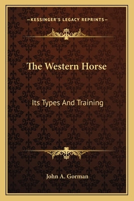 The Western Horse: Its Types And Training by Gorman, John A.