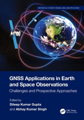 GNSS Applications in Earth and Space Observations: Challenges and Prospective Approaches by Gupta, Dileep Kumar