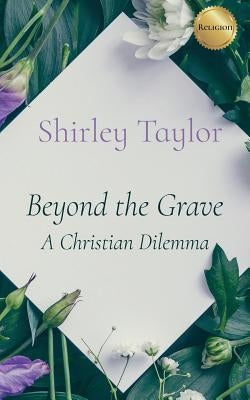 Beyond the Grave: A Christian Dilemma by Taylor, Shirley