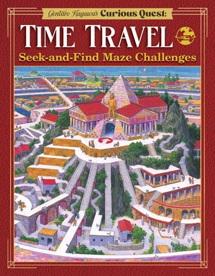 Gentaro Kagawa's Curious Quest: Time Travel: Seek-And-Find Maze Challenges by Kagawa, Gentaro