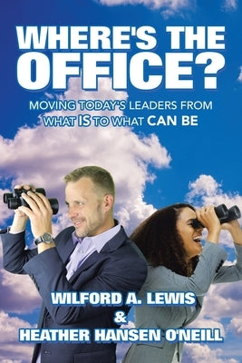 Where's the Office?: Moving Today's Leaders from What Is to What Can Be by Lewis, Wilford A.