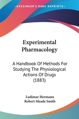 Experimental Pharmacology: A Handbook Of Methods For Studying The Physiological Actions Of Drugs (1883) by Hermann, Ludimar