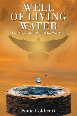 Well of Living Water: The Story of a Man Who Was God by Coldicutt, Sonia