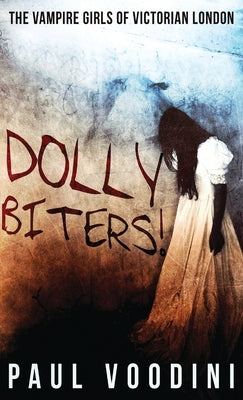 Dolly Biters - The Vampire Girls of Victorian London by Voodini, Paul