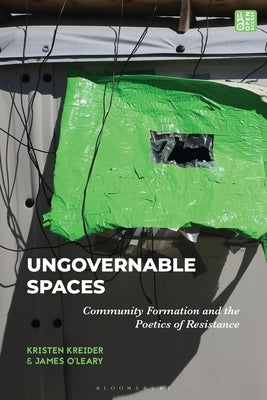 Ungovernable Spaces: Community Formation and the Poetics of Resistance by Kreider, Kristen