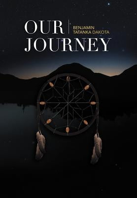 Our Journey by Dakota, Benjamin Tatanka