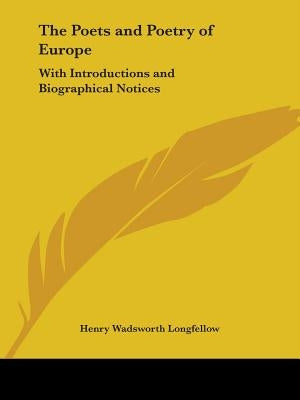 The Poets and Poetry of Europe: With Introductions and Biographical Notices by Longfellow, Henry Wadsworth