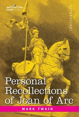 Personal Recollections of Joan of Arc: by the Sieur Louis de Conte by Twain, Mark