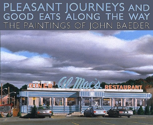 Pleasant Journeys and Good Eats Along the Way: The Paintings of John Baeder by Williams, Jay