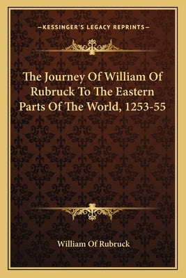 The Journey Of William Of Rubruck To The Eastern Parts Of The World, 1253-55 by Rubruck, William Of
