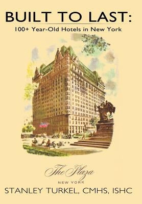 Built to Last: 100+ Year-Old Hotels in New York by Turkel Cmhs Ishc, Stanley