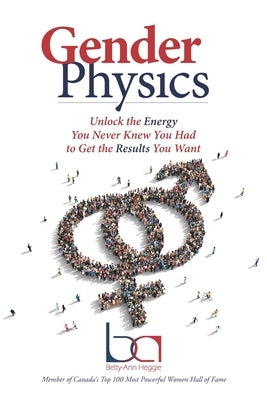 Gender Physics: Unlock the Energy You Never Knew You Had to Get the Results You Want by Heggie, Betty-Ann