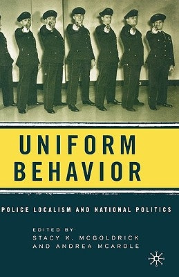 Uniform Behavior: Police Localism and National Politics by McGoldrick, S.