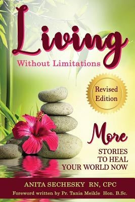 Living Without Limitations - More Stories to Heal Your World Now by Sechesky, Anita