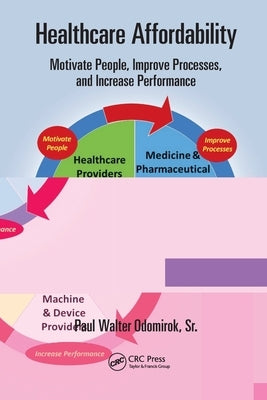 Healthcare Affordability: Motivate People, Improve Processes, and Increase Performance by Odomirok, Paul Walter, Sr.