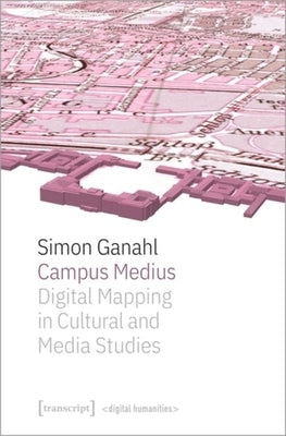 Campus Medius: Digital Mapping in Cultural and Media Studies by