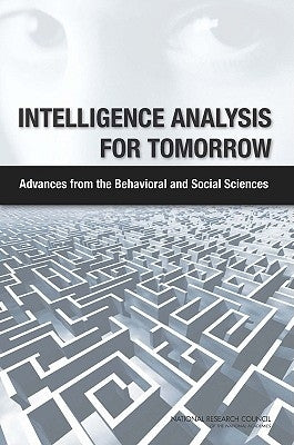 Intelligence Analysis for Tomorrow: Advances from the Behavioral and Social Sciences by National Research Council