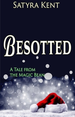 Besotted: A Tale From The Magic Bean by Kent, Satyra O.