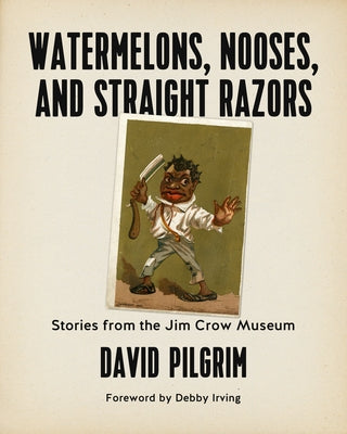 Watermelons, Nooses, and Straight Razors: Stories from the Jim Crow Museum by Pilgrim, David