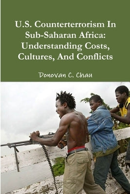 U.S. Counterterrorism In Sub-Saharan Africa: Understanding Costs, Cultures, And Conflicts by Chau, Donovan C.