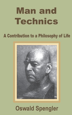 Man and Technics: A Contribution to a Philosophy of Life by Spengler, Oswald