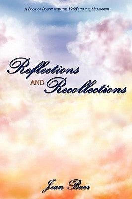 Reflections and Recollections: A Book of Poetry from the 1960's to the Millennium by Barr, Jean