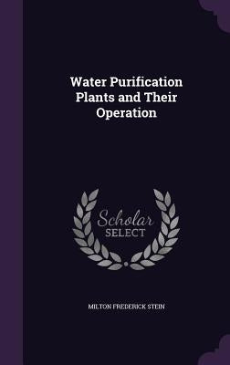 Water Purification Plants and Their Operation by Stein, Milton Frederick