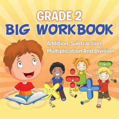 Grade 2 Big Workbook: Addition, Subtraction, Multiplication And Division by , Baby