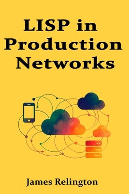LISP in Production Networks: Locator/ID Separation for Multihoming and Mobility by Relington, Jame