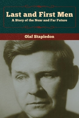 Last and First Men: A Story of the Near and Far Future by Stapledon, Olaf
