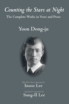 Counting the Stars at Night: The Complete Works in Verse and Prose by Dong-Ju, Yoon