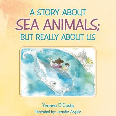 A Story about Sea Animals; But really about us by D'Costa, Yvonne