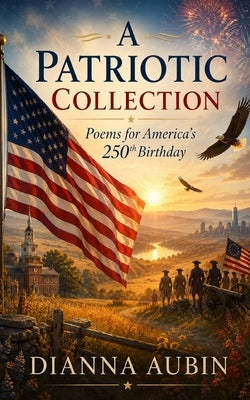 A Patriotic Collection: Poems for America's 250th Birthday by Aubin, Dianna